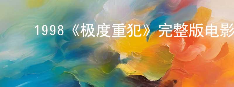 ﻿1998《极度重犯》完整版电影/在线观看/百度云-美剧天堂 ﻿陈炳仰的blog